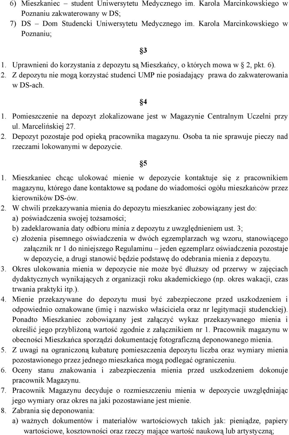 Pomieszczenie na depozyt zlokalizowane jest w Magazynie Centralnym Uczelni przy ul. Marcelińskiej 27. 2. Depozyt pozostaje pod opieką pracownika magazynu.