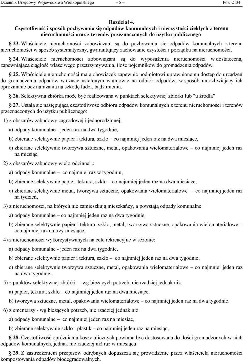 Właściciele nieruchomości zobowiązani są do pozbywania się odpadów komunalnych z terenu nieruchomości w sposób systematyczny, gwarantujący zachowanie czystości i porządku na nieruchomości. 24.