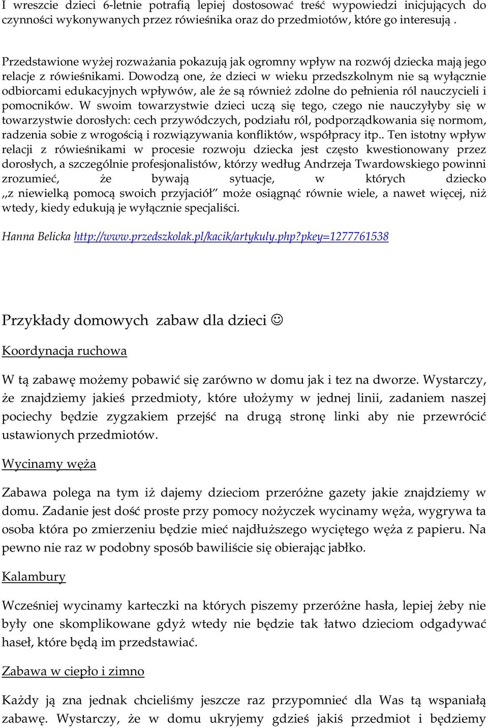 Dowodzą one, że dzieci w wieku przedszkolnym nie są wyłącznie odbiorcami edukacyjnych wpływów, ale że są również zdolne do pełnienia ról nauczycieli i pomocników.