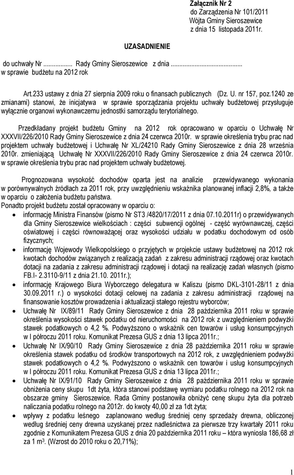 1240 ze zmianami) stanowi, że inicjatywa w sprawie sporządzania projektu uchwały budżetowej przysługuje wyłącznie organowi wykonawczemu jednostki samorządu terytorialnego.