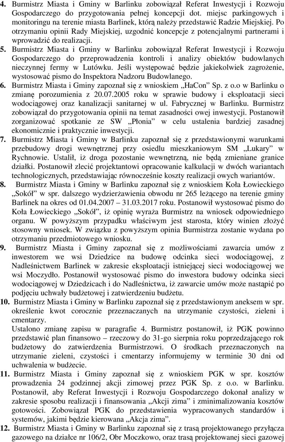 Po otrzymaniu opinii Rady Miejskiej, uzgodni koncepcje z potencjalnymi partnerami i wprowadzi do realizacji. 5.