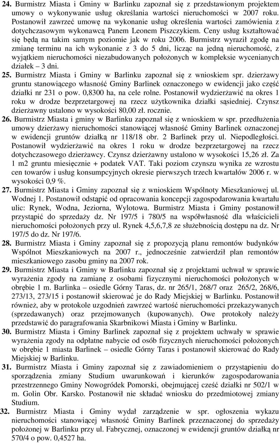 Burmistrz wyraził zgod na zmian terminu na ich wykonanie z 3 do 5 dni, liczc na jedn nieruchomo, z wyjtkiem nieruchomoci niezabudowanych połoonych w kompleksie wycenianych działek 3 dni. 25.