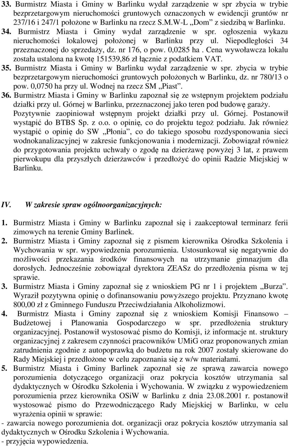 Niepodległoci 34 przeznaczonej do sprzeday, dz. nr 176, o pow. 0,0285 ha. Cena wywoławcza lokalu została ustalona na kwot 151539,86 zł łcznie z podatkiem VAT. 35.