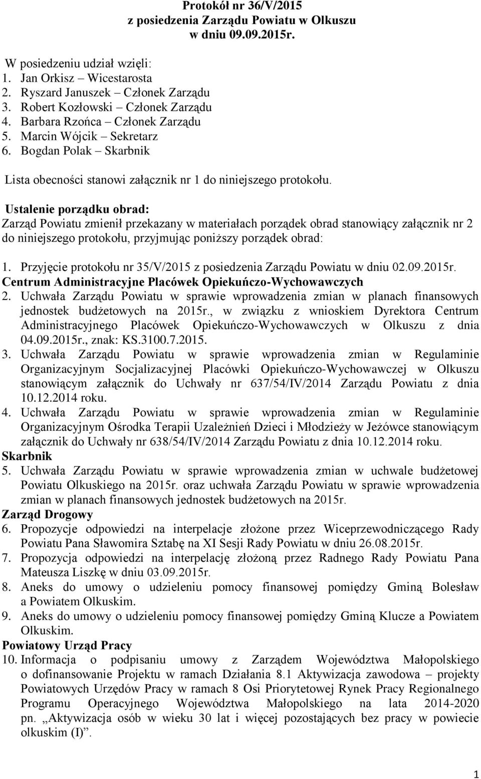 Ustalenie porządku obrad: Zarząd Powiatu zmienił przekazany w materiałach porządek obrad stanowiący załącznik nr 2 do niniejszego protokołu, przyjmując poniższy porządek obrad: 1.