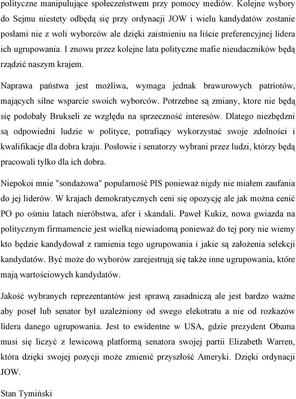 I znowu przez kolejne lata polityczne mafie nieudaczników będą rządzić naszym krajem. Naprawa państwa jest możliwa, wymaga jednak brawurowych patriotów, mających silne wsparcie swoich wyborców.