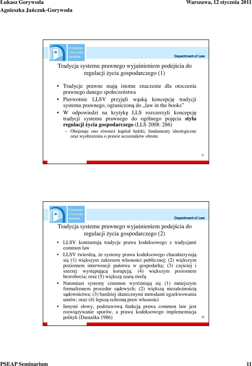 (LLS 2008: 286) Obejmuje ono również kapitał ludzki, fundamenty ideologiczne oraz wyobrażenia o prawie uczestników obrotu 21 Tradycja systemu prawnego wyjaśnieniem podejścia do regulacji życia