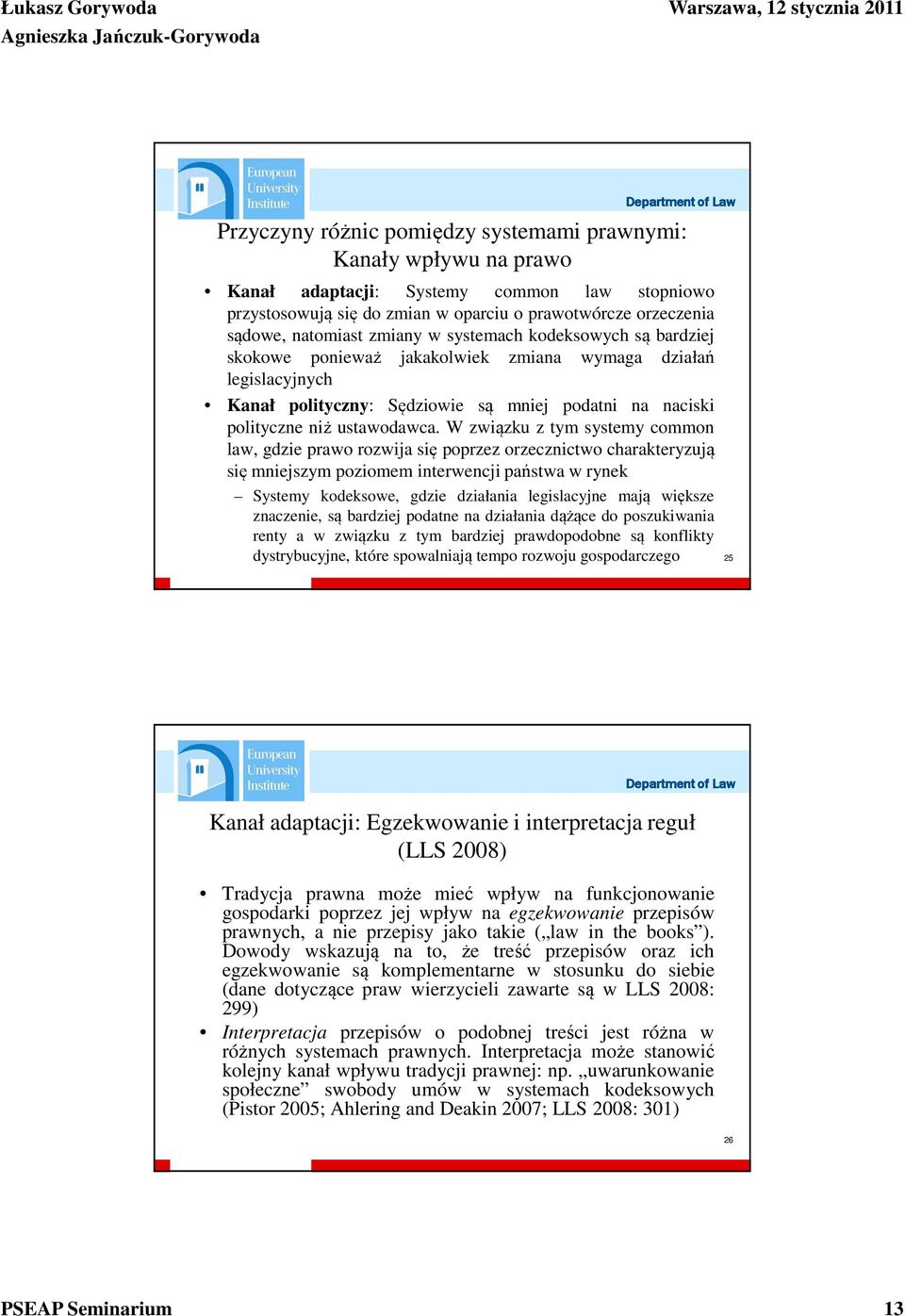 W związku z tym systemy common law, gdzie prawo rozwija się poprzez orzecznictwo charakteryzują się mniejszym poziomem interwencji państwa w rynek Systemy kodeksowe, gdzie działania legislacyjne mają