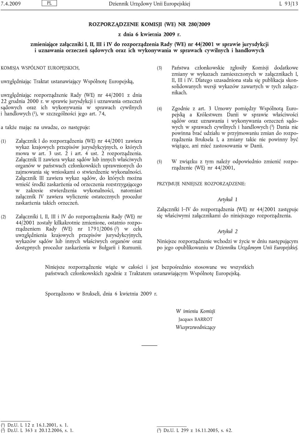 WSPÓLNOT EUROPEJSKICH, uwzględniając Traktat ustanawiający Wspólnotę Europejską, uwzględniając rozporządzenie Rady (WE) nr 44/2001 z dnia 22 grudnia 2000 r.