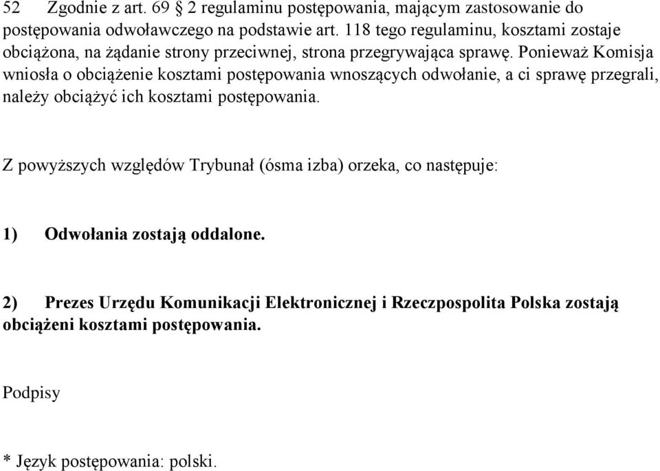 Ponieważ Komisja wniosła o obciążenie kosztami postępowania wnoszących odwołanie, a ci sprawę przegrali, należy obciążyć ich kosztami postępowania.