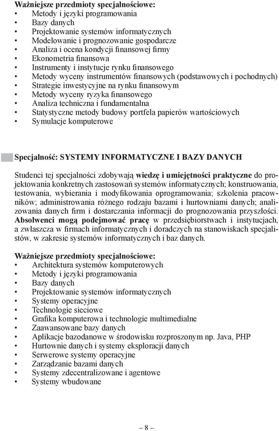 ryzyka finansowego Analiza techniczna i fundamentalna Statystyczne metody budowy portfela papierów wartościowych Symulacje komputerowe Specjalność: SYSTEMY INFORMATYCZNE I BAZY DANYCH Studenci tej