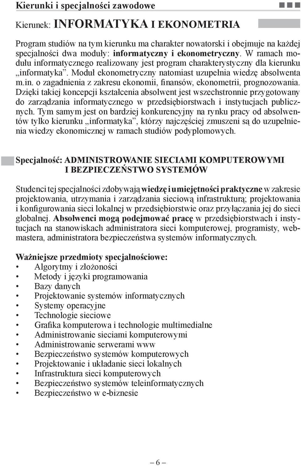 Dzięki takiej koncepcji kształcenia absolwent jest wszechstronnie przygotowany do zarządzania informatycznego w przedsiębiorstwach i instytucjach publicznych.