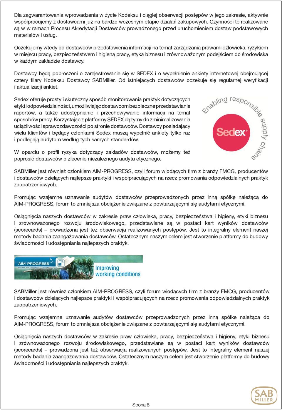 Oczekujemy wtedy od dostawców przedstawienia informacji na temat zarządzania prawami człowieka, ryzykiem w miejscu pracy, bezpieczeństwem i higieną pracy, etyką biznesu i zrównoważonym podejściem do