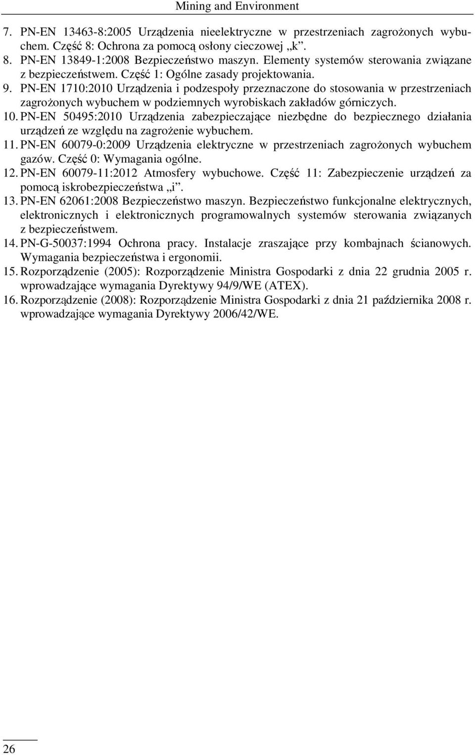 PN-EN 1710:2010 Urządzenia i podzespoły przeznaczone do stosowania w przestrzeniach zagrożonych wybuchem w podziemnych wyrobiskach zakładów górniczych. 10.