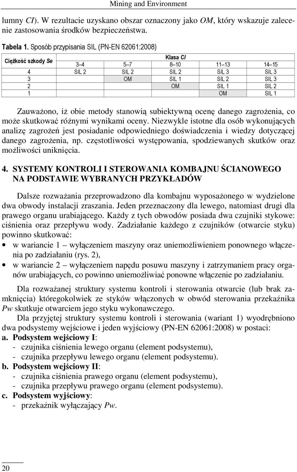 metody stanowią subiektywną ocenę danego zagrożenia, co może skutkować różnymi wynikami oceny.