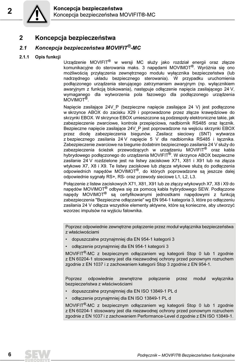 Wyróżnia się ono możliwością przyłączenia zewnętrznego modułu wyłącznika bezpieczeństwa (lub nadrzędnego układu bezpiecznego sterowania).