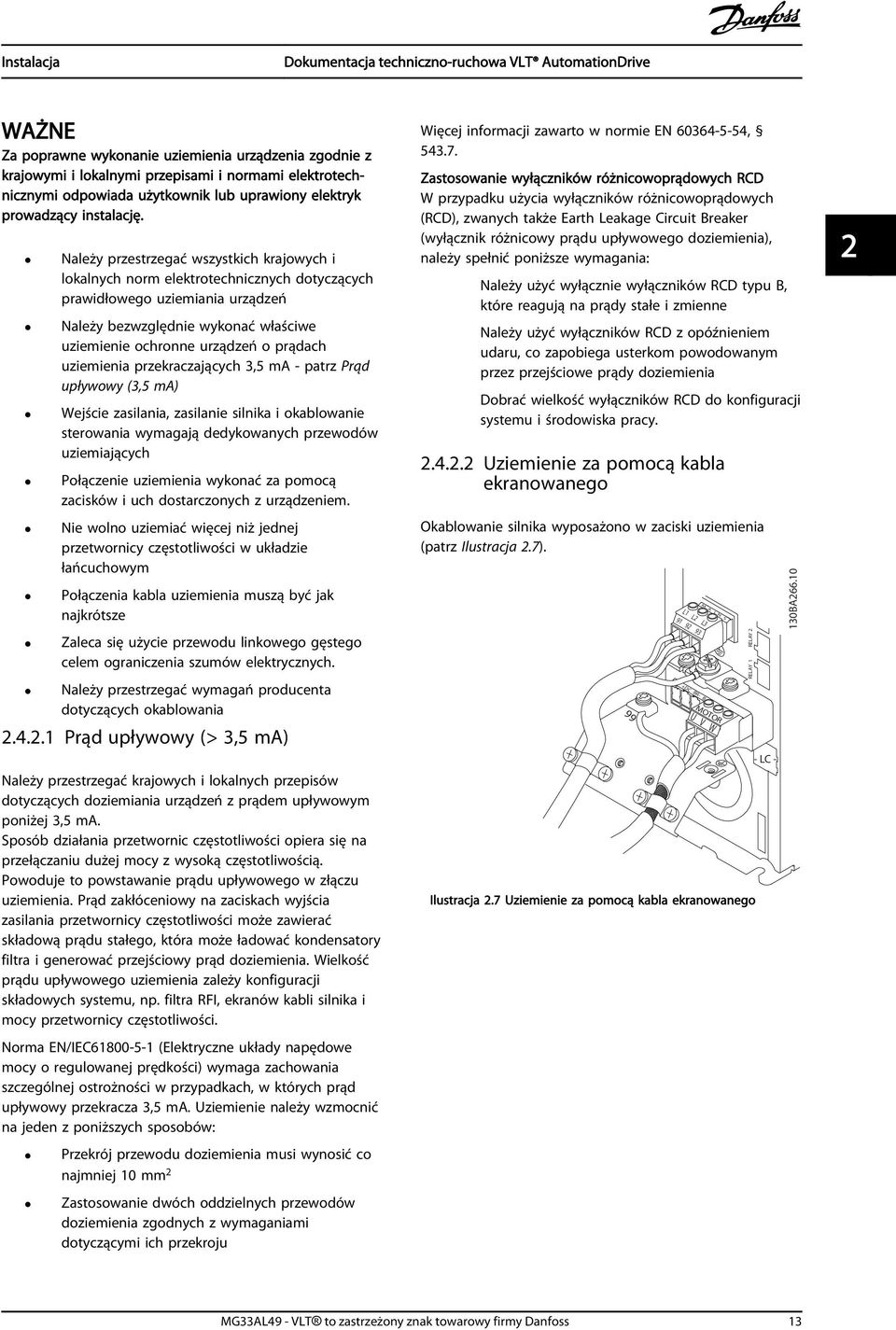 uziemienia przekraczających 3,5 ma - patrz Prąd upływowy (3,5 ma) Wejście zasilania, zasilanie silnika i okablowanie sterowania wymagają dedykowanych przewodów uziemiających Połączenie uziemienia