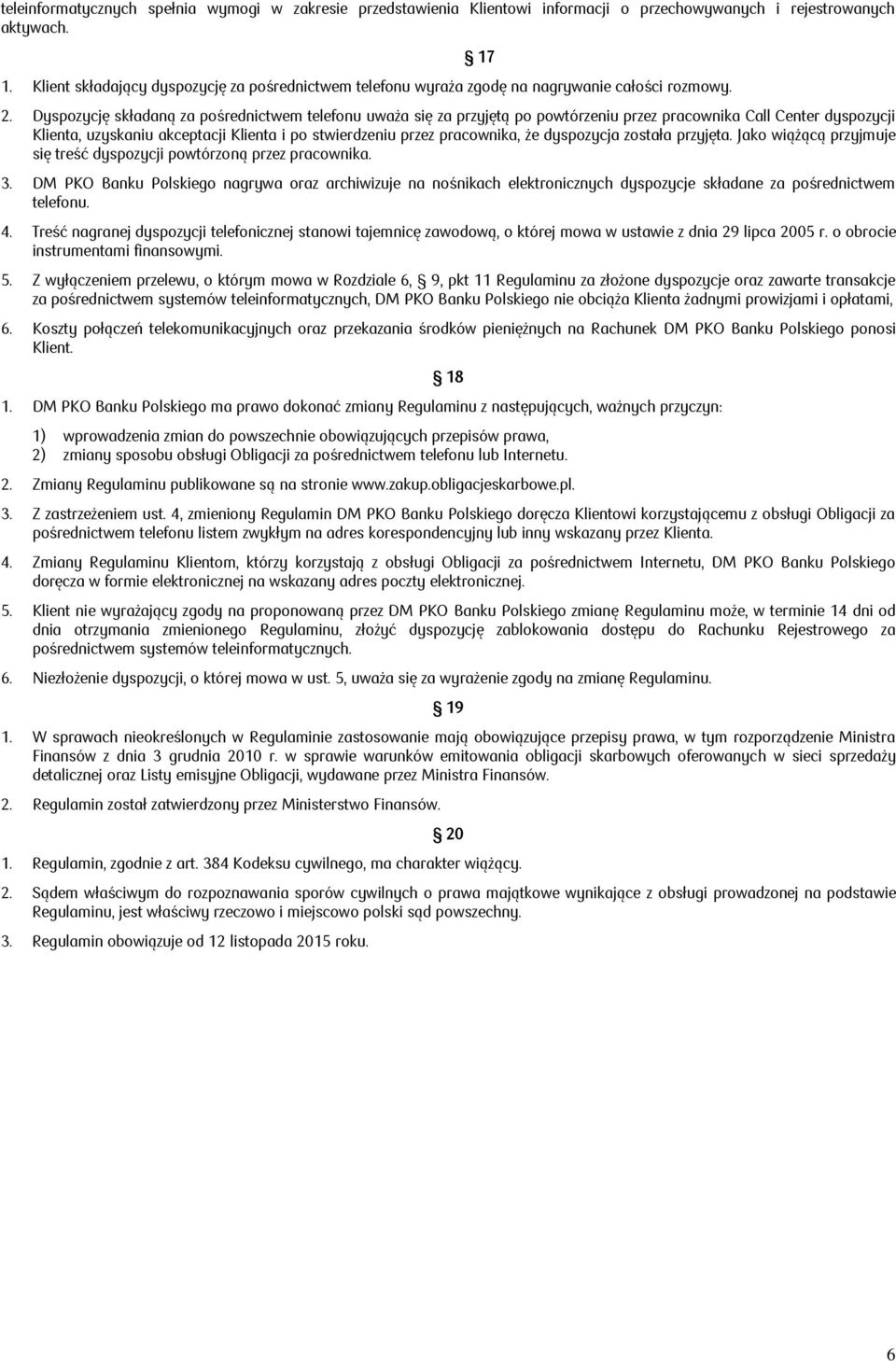 Dyspozycję składaną za pośrednictwem telefonu uważa się za przyjętą po powtórzeniu przez pracownika Call Center dyspozycji Klienta, uzyskaniu akceptacji Klienta i po stwierdzeniu przez pracownika, że