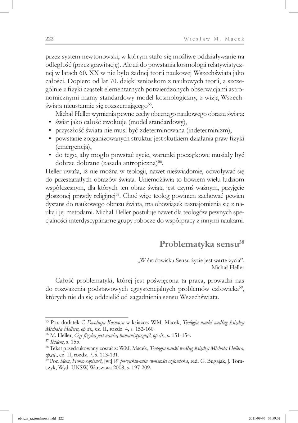 dzięki wnioskom z naukowych teorii, a szczególnie z fizyki cząstek elementarnych potwierdzonych obserwacjami astronomicznymi mamy standardowy model kosmologiczny, z wizją Wszechświata nieustannie się