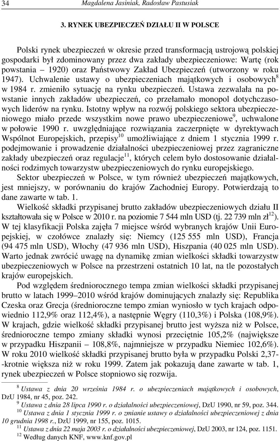 Pa stwowy Zakład Ubezpiecze (utworzony w roku 1947). Uchwalenie ustawy o ubezpieczeniach maj tkowych i osobowych 8 w 1984 r. zmieniło sytuacj na rynku ubezpiecze.