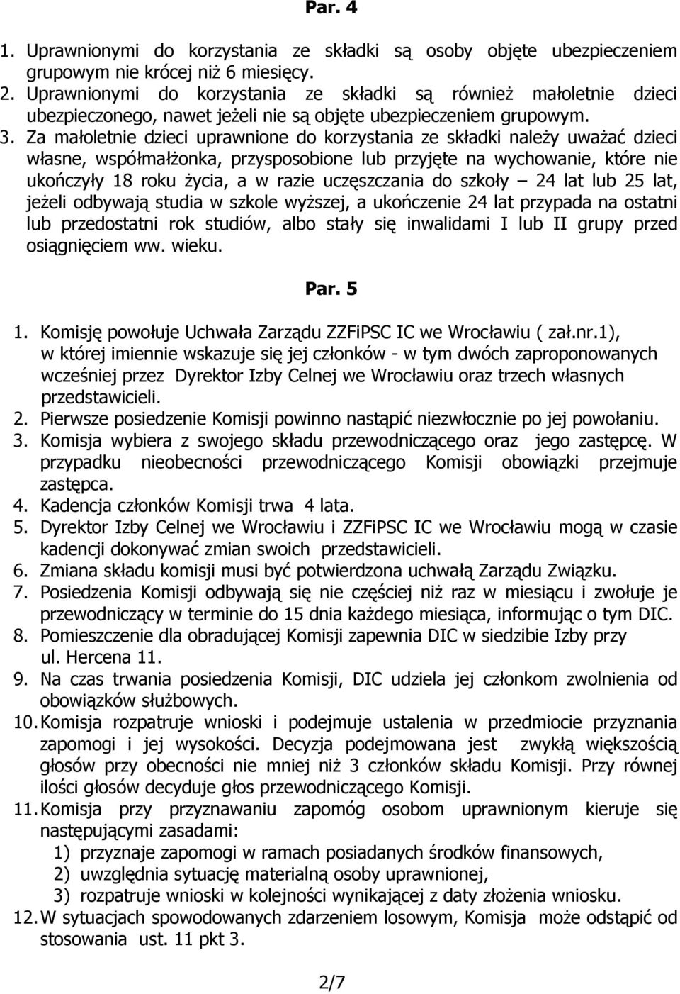 Za małoletnie dzieci uprawnione do korzystania ze składki należy uważać dzieci własne, współmałżonka, przysposobione lub przyjęte na wychowanie, które nie ukończyły 18 roku życia, a w razie