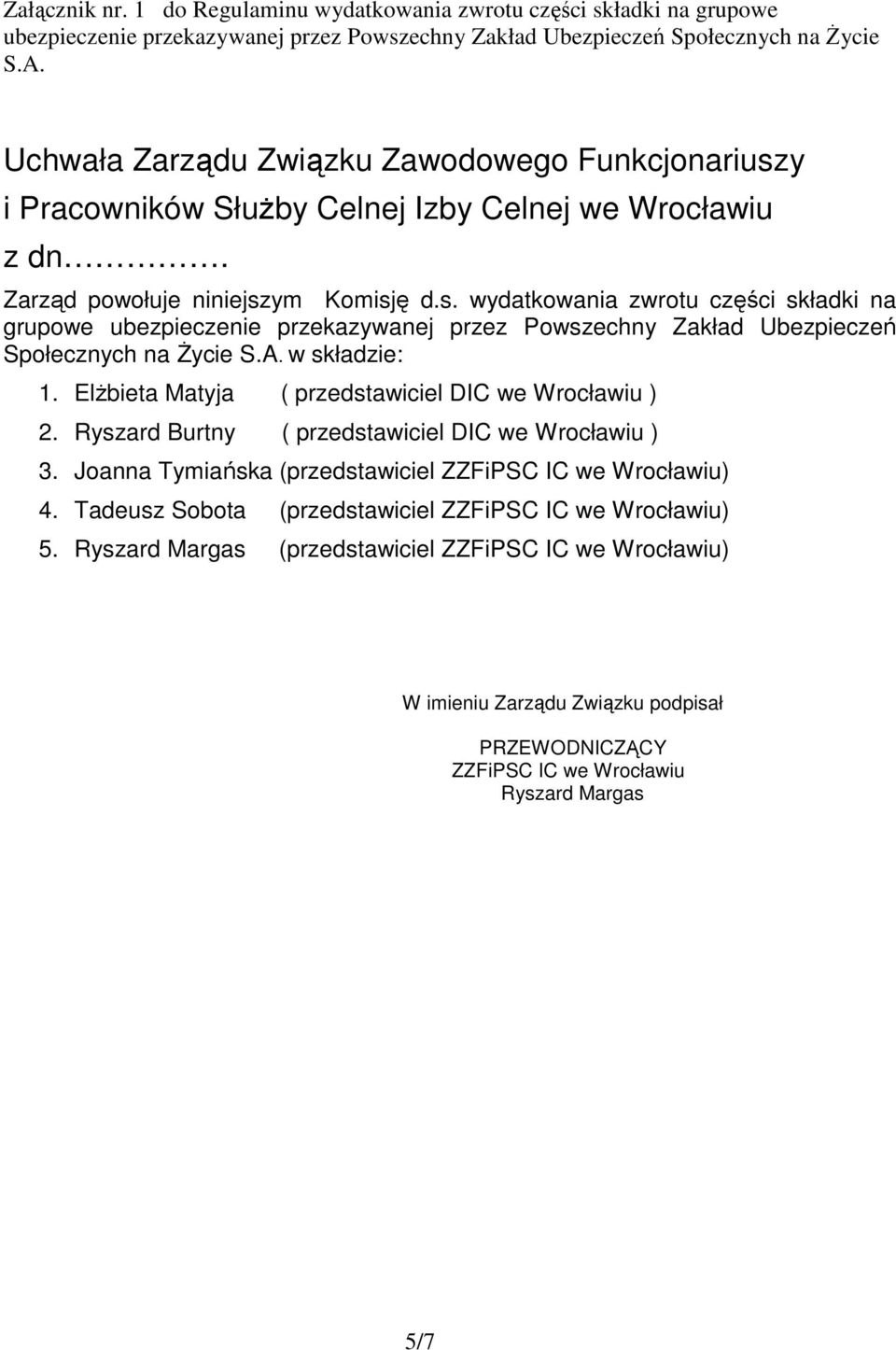 A. w składzie: 1. Elżbieta Matyja ( przedstawiciel DIC we Wrocławiu ) 2. Ryszard Burtny ( przedstawiciel DIC we Wrocławiu ) 3. Joanna Tymiańska (przedstawiciel ZZFiPSC IC we Wrocławiu) 4.