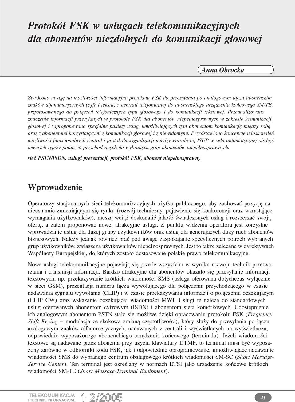 Przeanalizowano znaczenie informacji przesyłanych w protokole FSK dla abonentów niepełnosprawnych w zakresie komunikacji głosowej i zaproponowano specjalne pakiety usług, umożliwiających tym