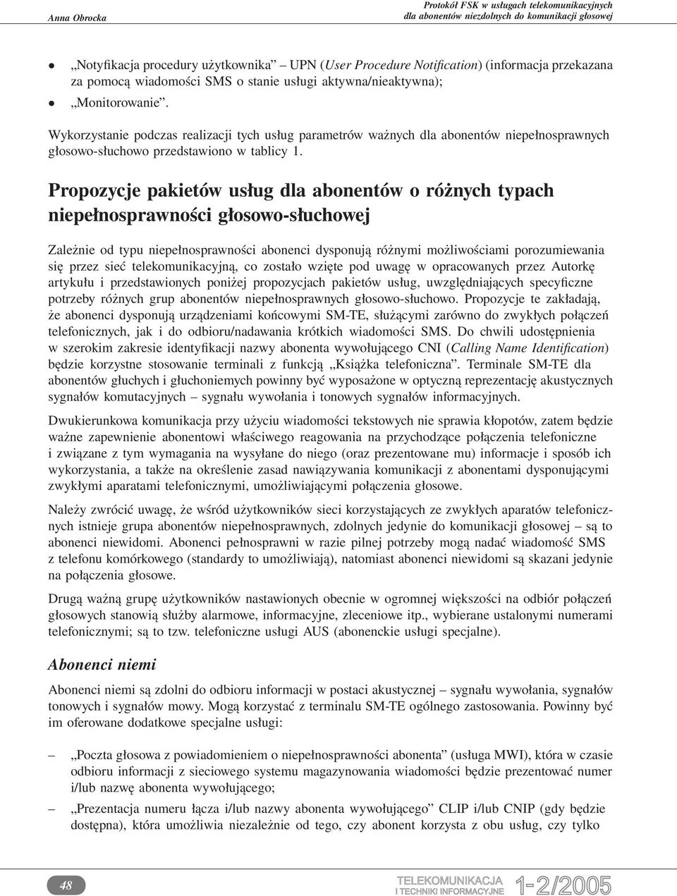 Propozycje pakietów usług dla abonentów o różnych typach niepełnosprawności głosowo-słuchowej Zależnie od typu niepełnosprawności abonenci dysponują różnymi możliwościami porozumiewania się przez