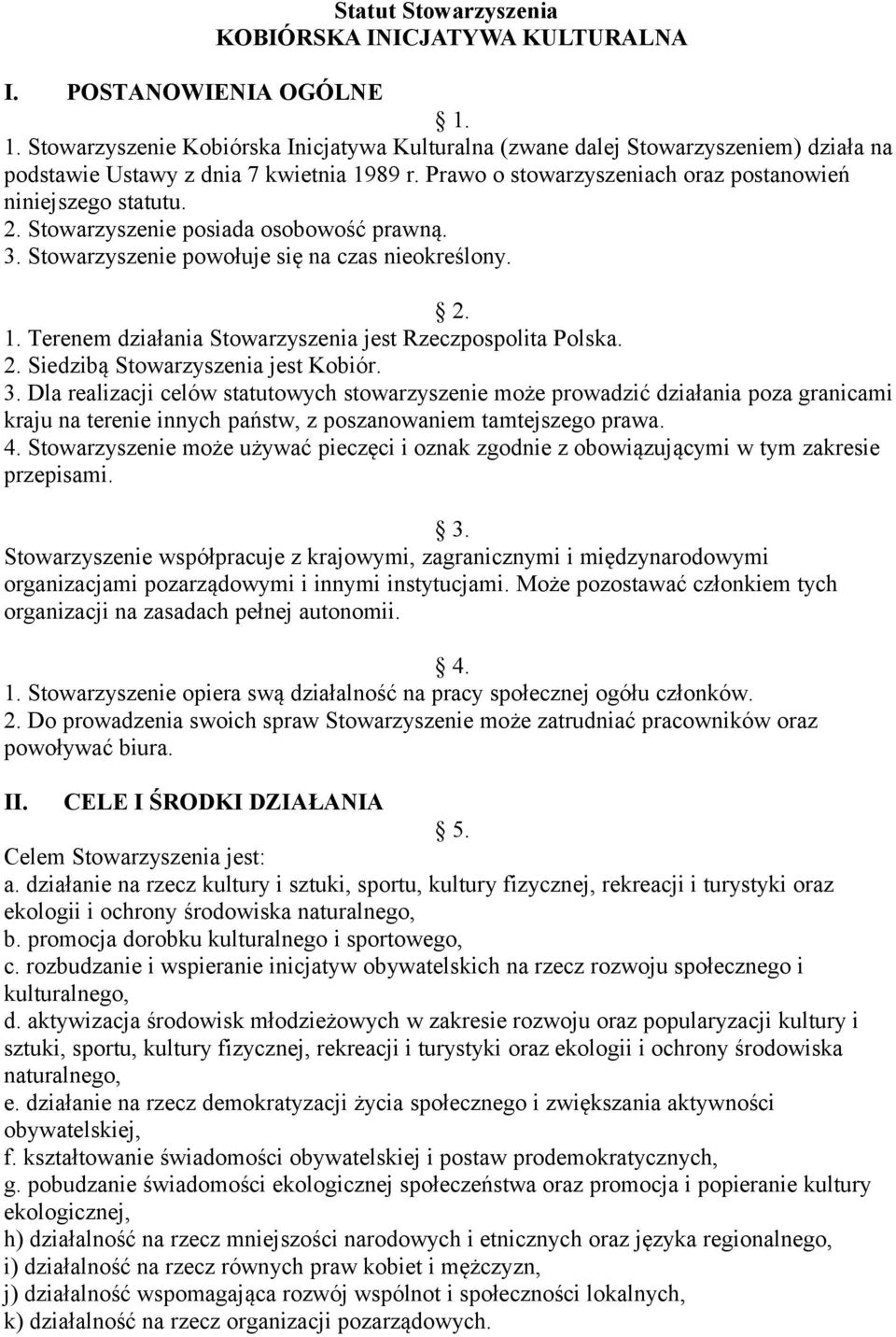 Stowarzyszenie posiada osobowość prawną. 3. Stowarzyszenie powołuje się na czas nieokreślony. 2. 1. Terenem działania Stowarzyszenia jest Rzeczpospolita Polska. 2. Siedzibą Stowarzyszenia jest Kobiór.