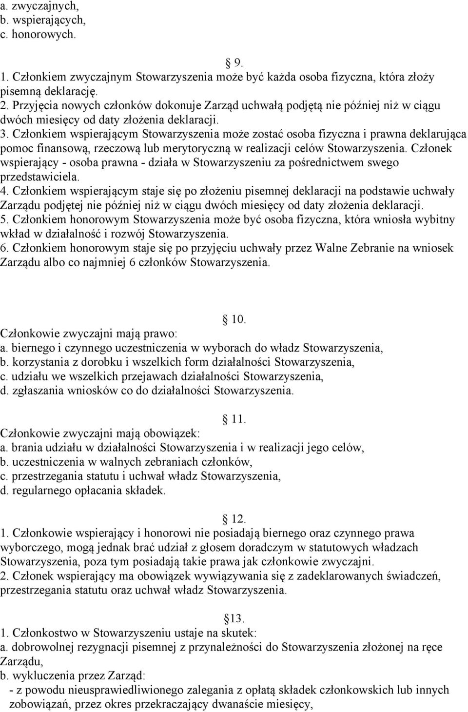 Członkiem wspierającym Stowarzyszenia może zostać osoba fizyczna i prawna deklarująca pomoc finansową, rzeczową lub merytoryczną w realizacji celów Stowarzyszenia.