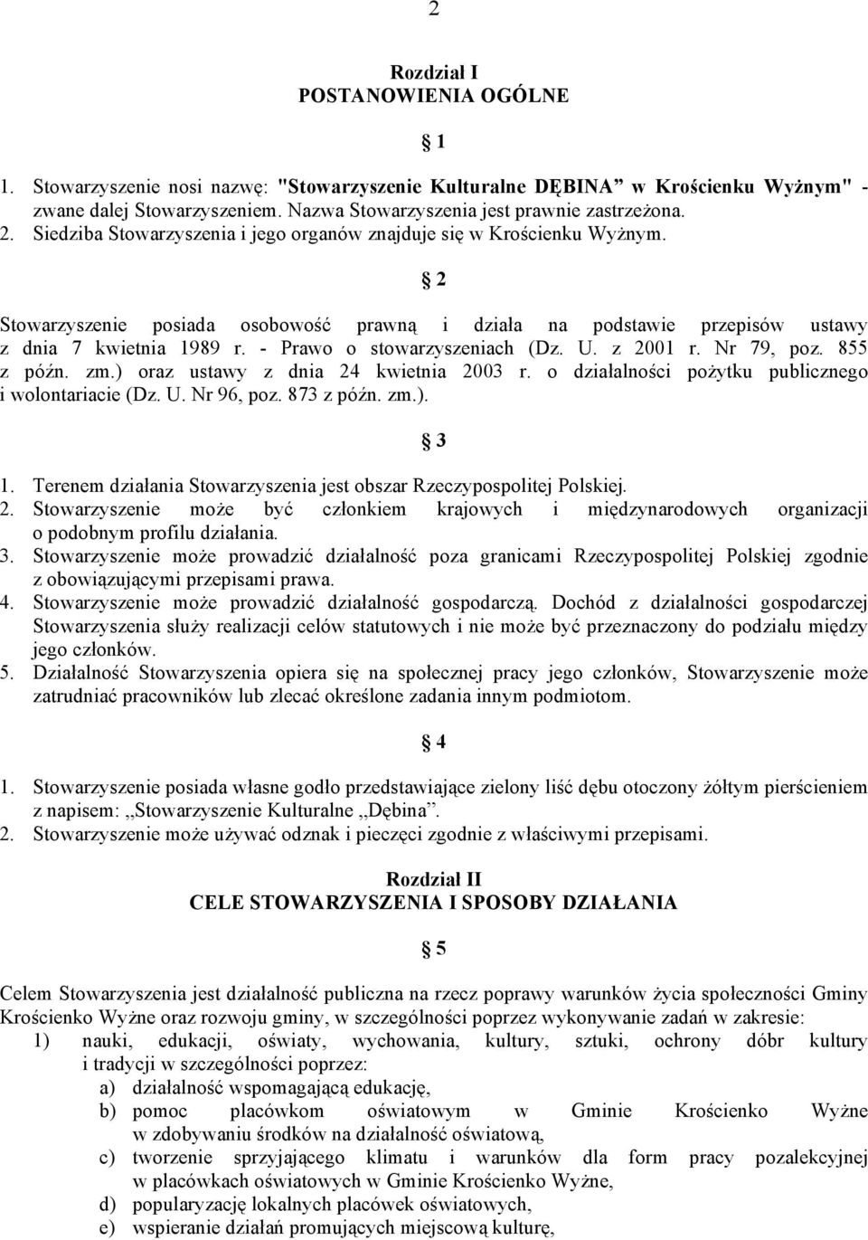 - Prawo o stowarzyszeniach (Dz. U. z 2001 r. Nr 79, poz. 855 z późn. zm.) oraz ustawy z dnia 24 kwietnia 2003 r. o działalności pożytku publicznego i wolontariacie (Dz. U. Nr 96, poz. 873 z późn. zm.). 3 1.