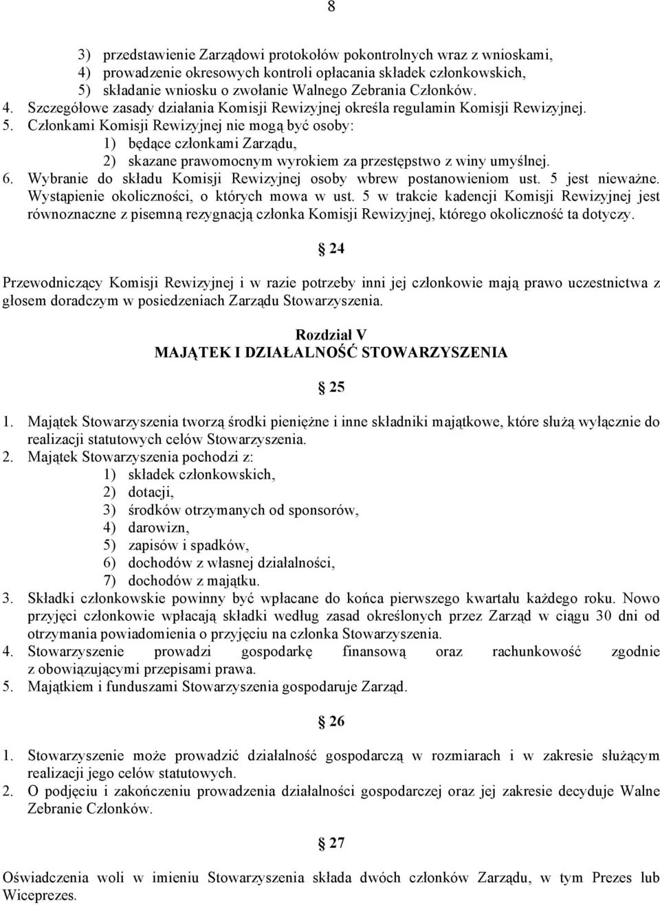 Członkami Komisji Rewizyjnej nie mogą być osoby: 1) będące członkami Zarządu, 2) skazane prawomocnym wyrokiem za przestępstwo z winy umyślnej. 6.