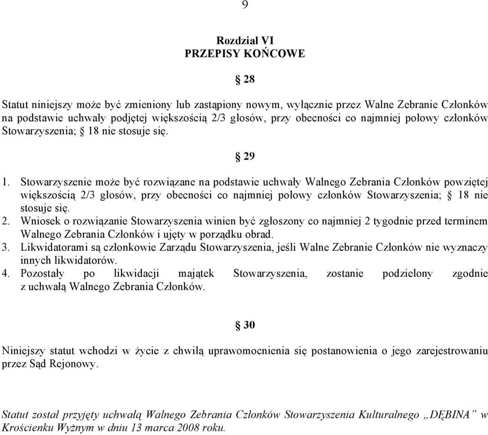 Stowarzyszenie może być rozwiązane na podstawie uchwały Walnego Zebrania Członków powziętej większością 2/