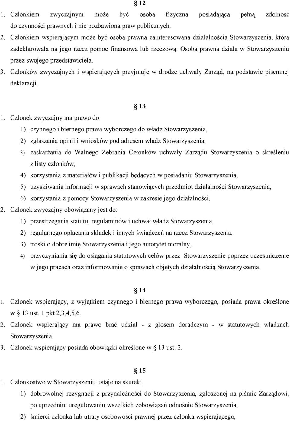 Osoba prawna działa w Stowarzyszeniu przez swojego przedstawiciela. 3. Członków zwyczajnych i wspierających przyjmuje w drodze uchwały Zarząd, na podstawie pisemnej deklaracji. 13 1.