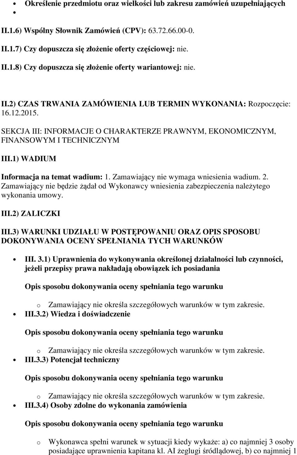 1) WADIUM Informacja na temat wadium: 1. Zamawiający nie wymaga wniesienia wadium. 2. Zamawiający nie będzie żądał od Wykonawcy wniesienia zabezpieczenia należytego wykonania umowy. III.