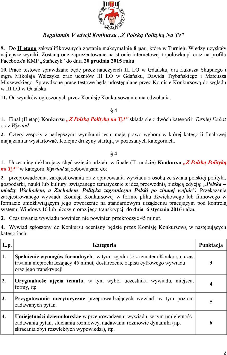 Prace testowe sprawdzane będę przez nauczycieli III LO w Gdańsku, dra Łukasza Skupnego i mgra Mikołaja Walczyka oraz uczniów III LO w Gdańsku, Dawida Trybańskiego i Mateusza Miszewskiego.