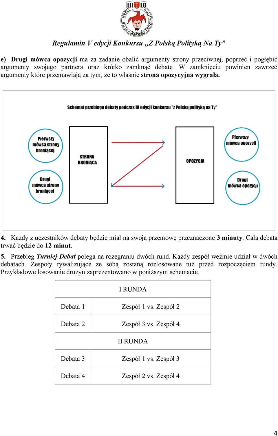 Cała debata trwać będzie do 12 minut.. Przebieg Turniej Debat polega na rozegraniu dwóch rund. Każdy zespół weźmie udział w dwóch debatach.
