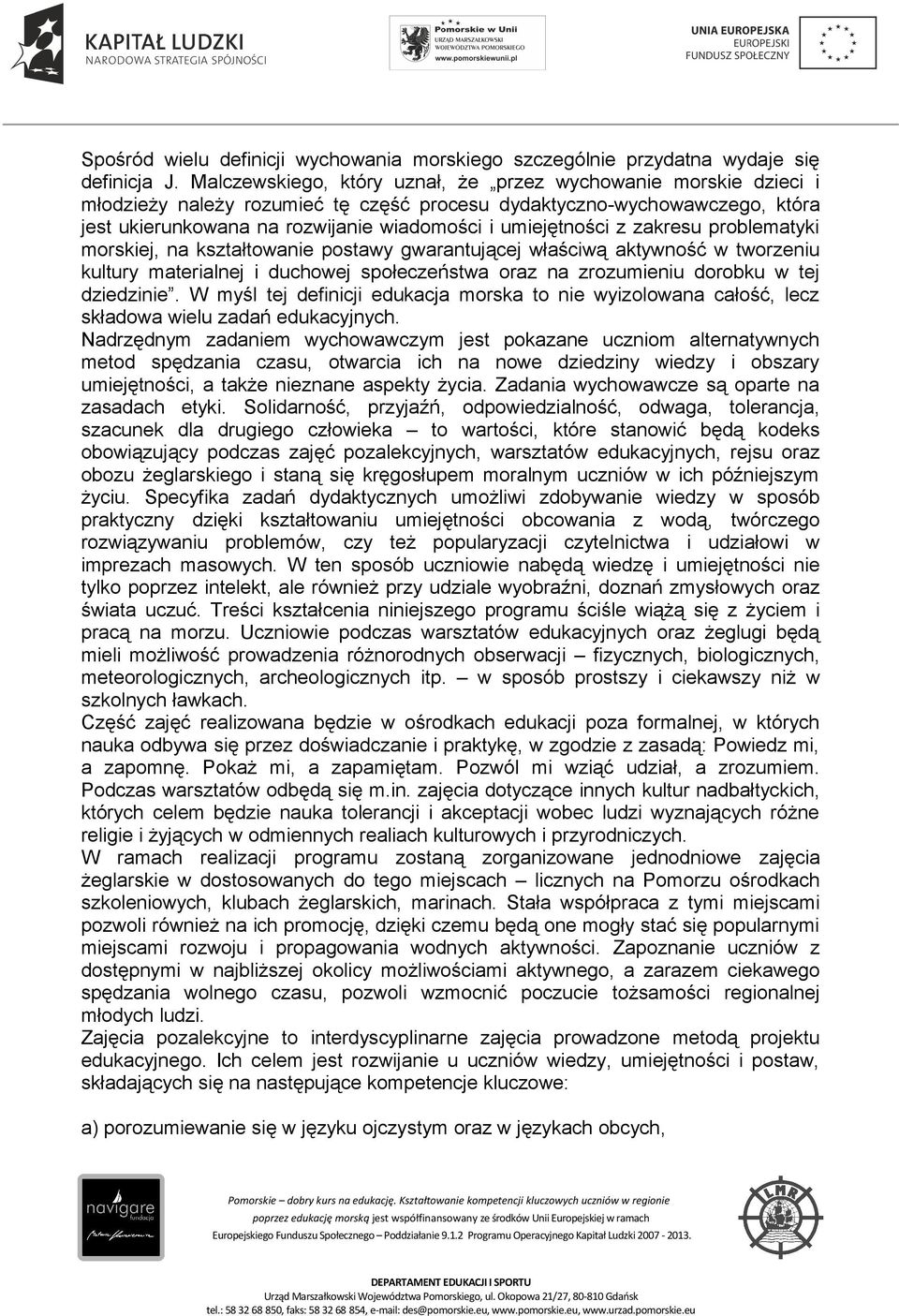 z zakresu problematyki morskiej, na kształtowanie postawy gwarantującej właściwą aktywność w tworzeniu kultury materialnej i duchowej społeczeństwa oraz na zrozumieniu dorobku w tej dziedzinie.