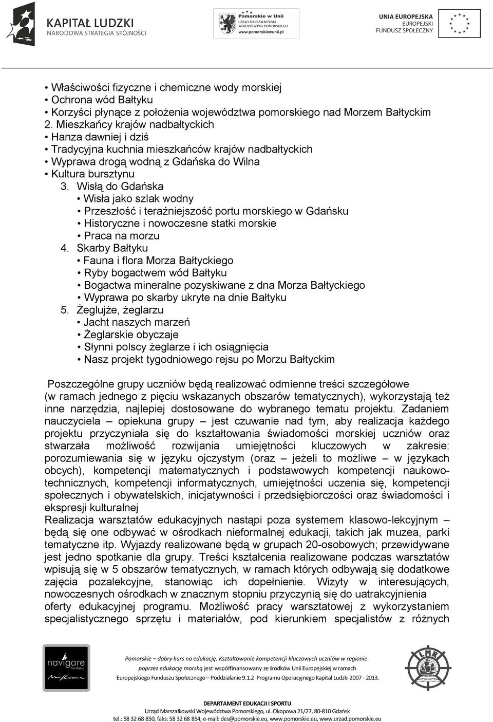 Wisłą do Gdańska Wisła jako szlak wodny Przeszłość i teraźniejszość portu morskiego w Gdańsku Historyczne i nowoczesne statki morskie Praca na morzu 4.