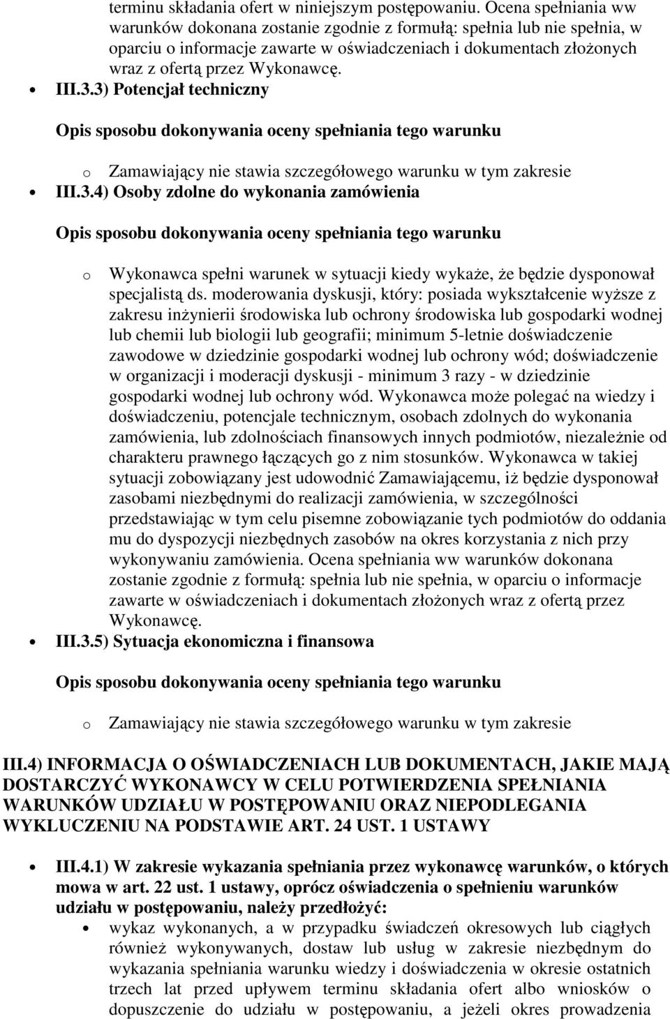 3) Potencjał techniczny o Zamawiający nie stawia szczegółowego warunku w tym zakresie III.3.4) Osoby zdolne do wykonania zamówienia o Wykonawca spełni warunek w sytuacji kiedy wykaże, że będzie dysponował specjalistą ds.