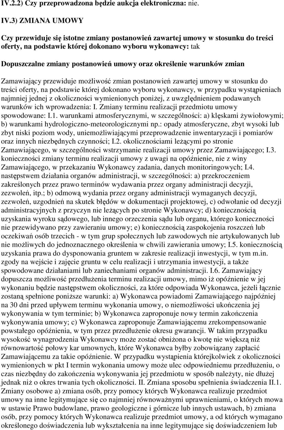 określenie warunków zmian Zamawiający przewiduje możliwość zmian postanowień zawartej umowy w stosunku do treści oferty, na podstawie której dokonano wyboru wykonawcy, w przypadku wystąpieniach