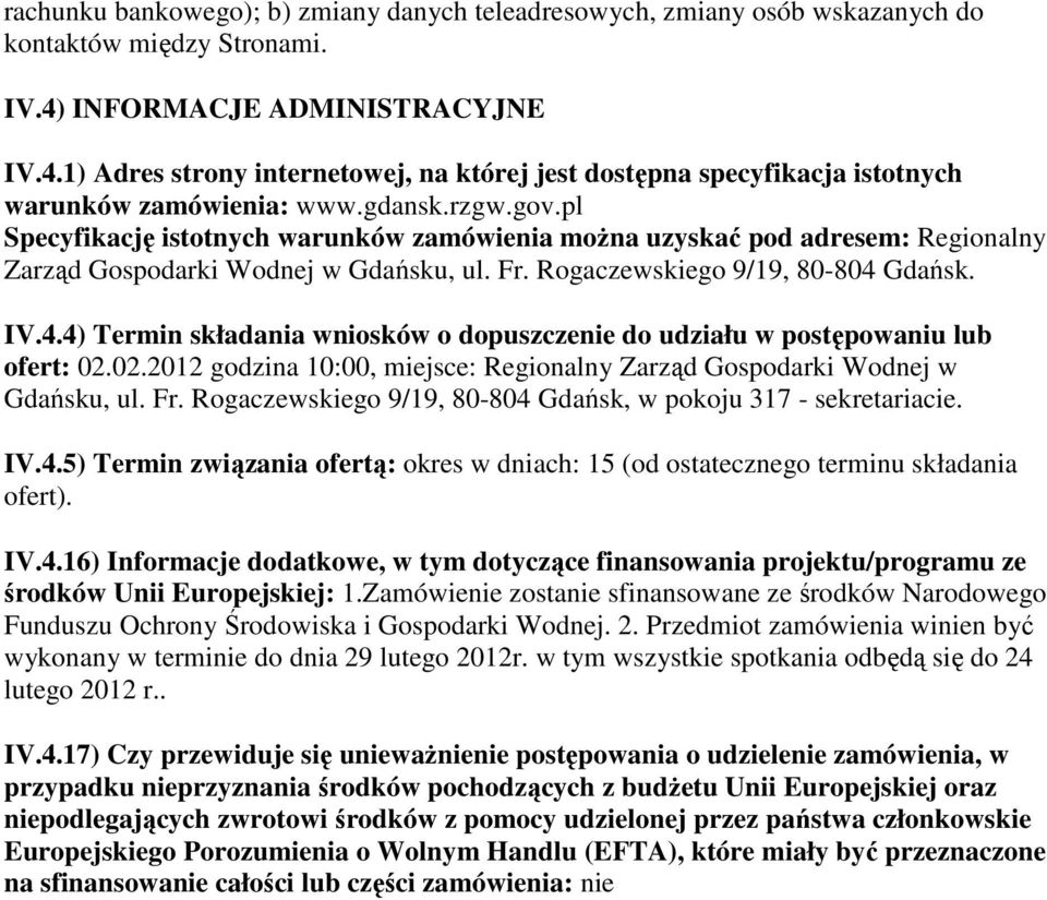 pl Specyfikację istotnych warunków zamówienia można uzyskać pod adresem: Regionalny Zarząd Gospodarki Wodnej w Gdańsku, ul. Fr. Rogaczewskiego 9/19, 80-804 