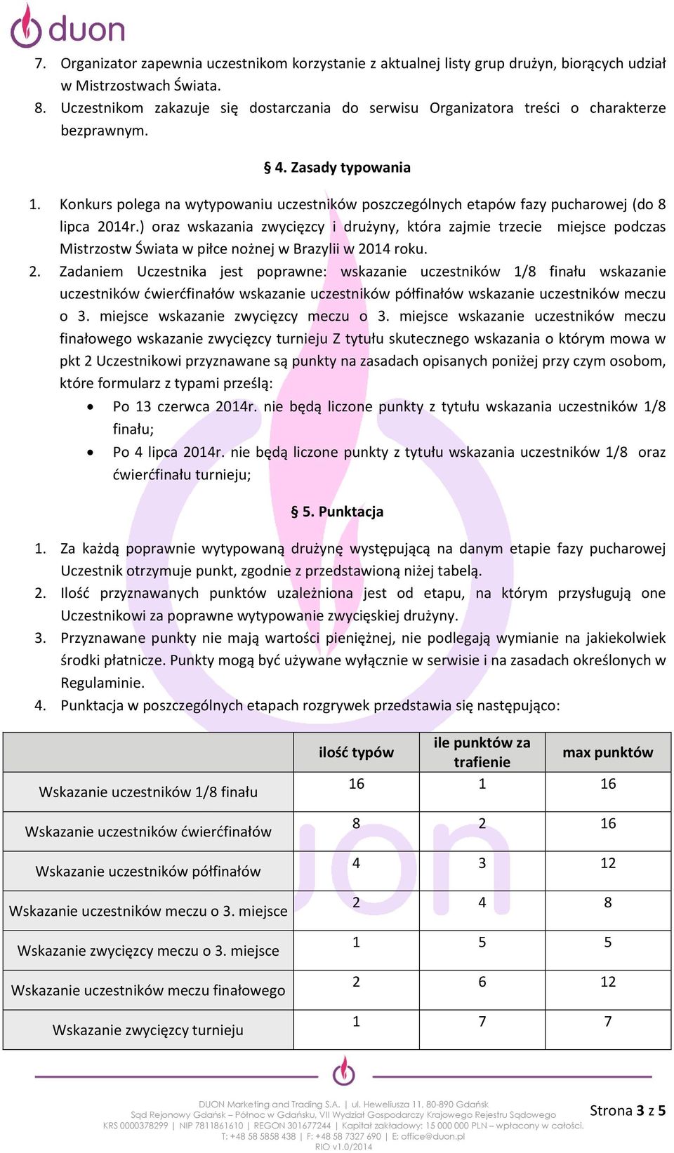 Konkurs polega na wytypowaniu uczestników poszczególnych etapów fazy pucharowej (do 8 lipca 2014r.