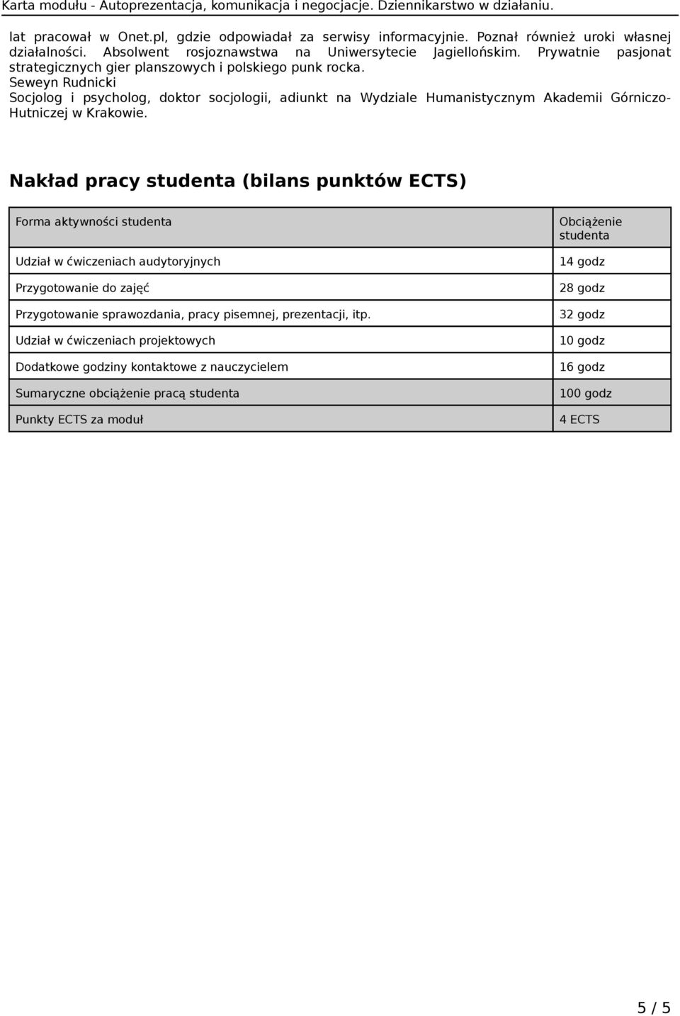 Seweyn Rudnicki Socjolog i psycholog, doktor socjologii, adiunkt na Wydziale Humanistycznym Akademii Górniczo- Hutniczej w Krakowie.