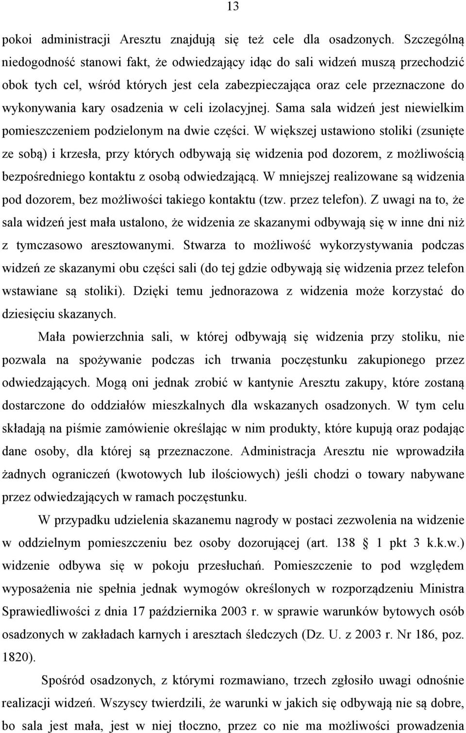 w celi izolacyjnej. Sama sala widzeń jest niewielkim pomieszczeniem podzielonym na dwie części.