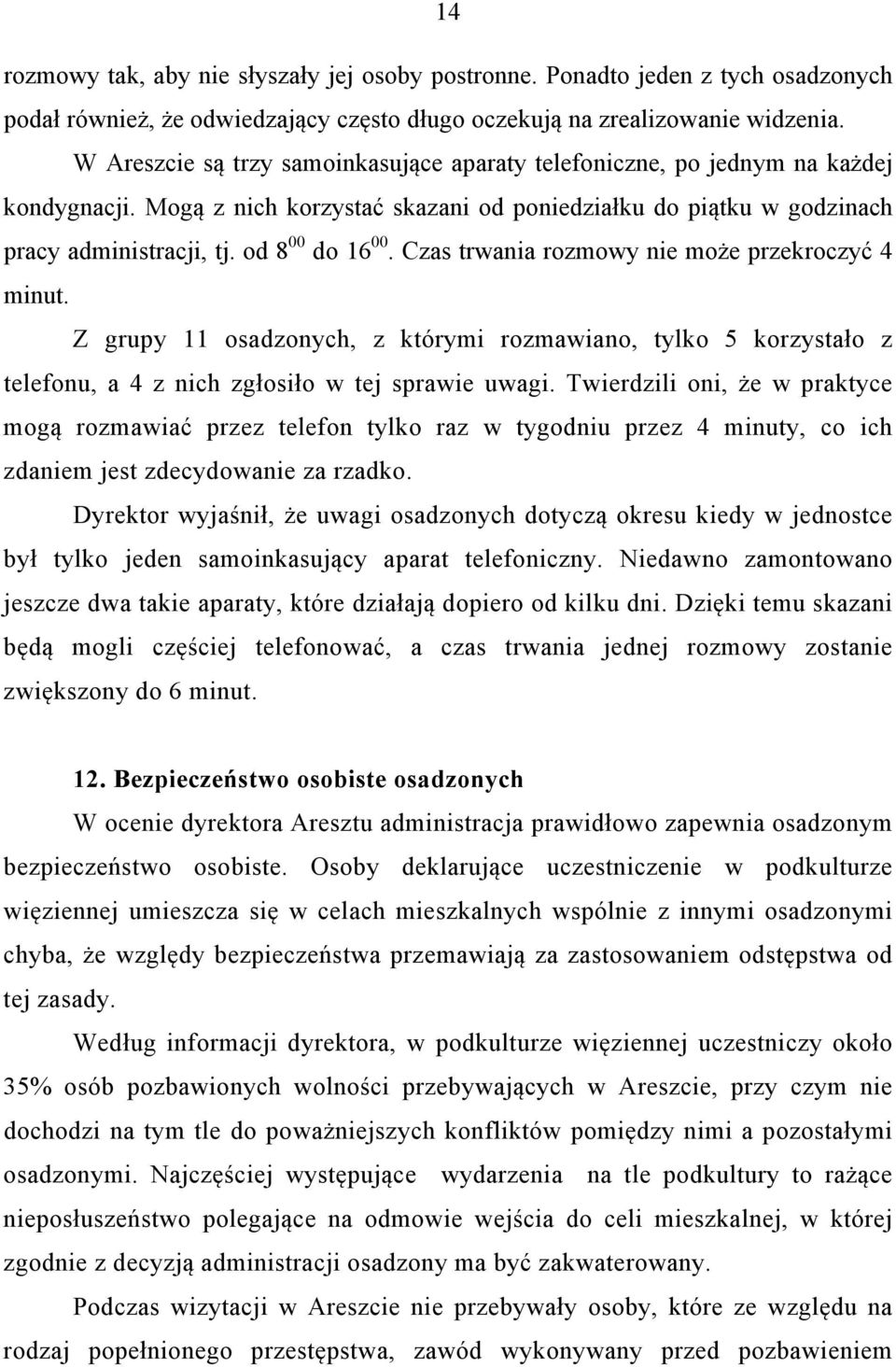 Czas trwania rozmowy nie może przekroczyć 4 minut. Z grupy 11 osadzonych, z którymi rozmawiano, tylko 5 korzystało z telefonu, a 4 z nich zgłosiło w tej sprawie uwagi.