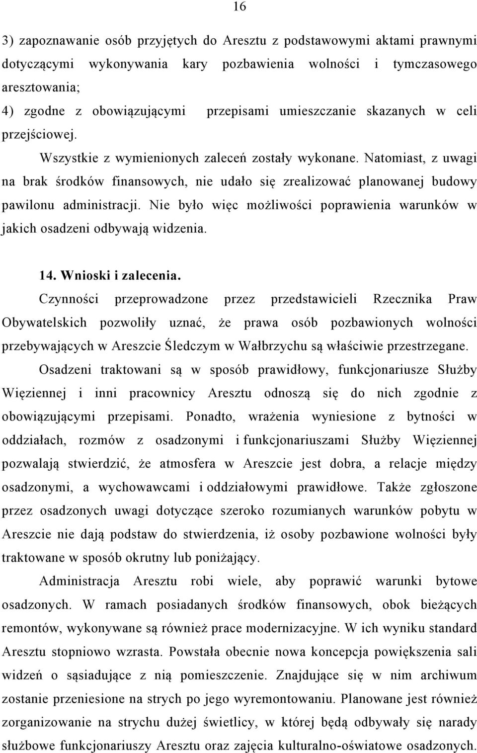 Natomiast, z uwagi na brak środków finansowych, nie udało się zrealizować planowanej budowy pawilonu administracji. Nie było więc możliwości poprawienia warunków w jakich osadzeni odbywają widzenia.