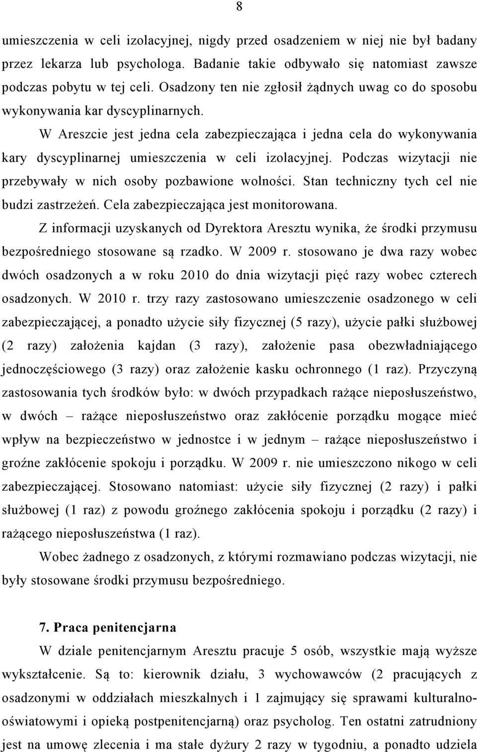 W Areszcie jest jedna cela zabezpieczająca i jedna cela do wykonywania kary dyscyplinarnej umieszczenia w celi izolacyjnej. Podczas wizytacji nie przebywały w nich osoby pozbawione wolności.