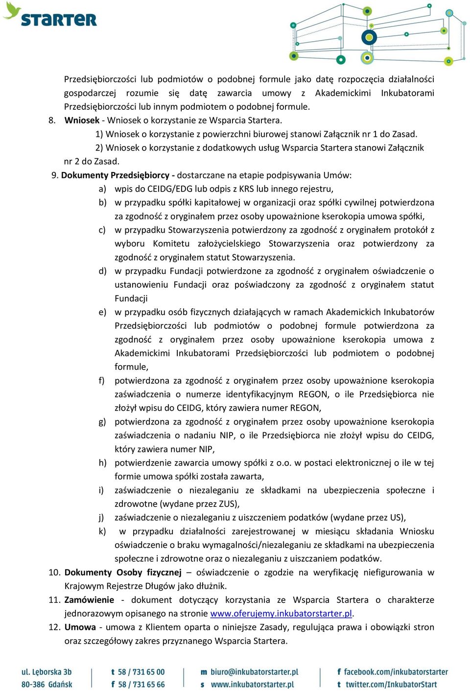 2) Wniosek o korzystanie z dodatkowych usług Wsparcia Startera stanowi Załącznik nr 2 do Zasad. 9.