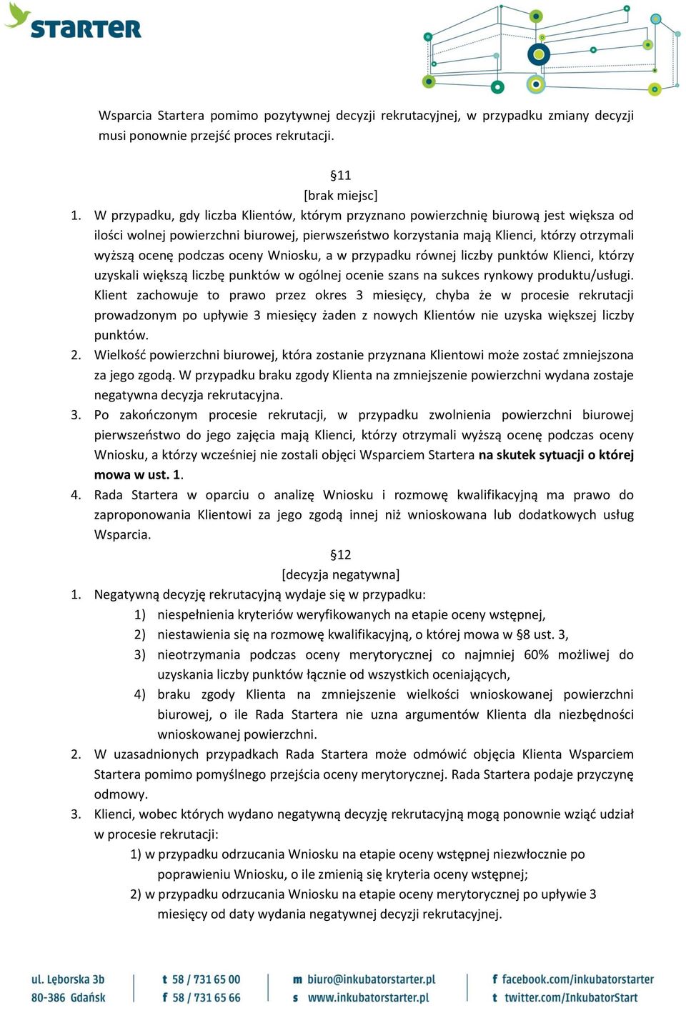 podczas oceny Wniosku, a w przypadku równej liczby punktów Klienci, którzy uzyskali większą liczbę punktów w ogólnej ocenie szans na sukces rynkowy produktu/usługi.