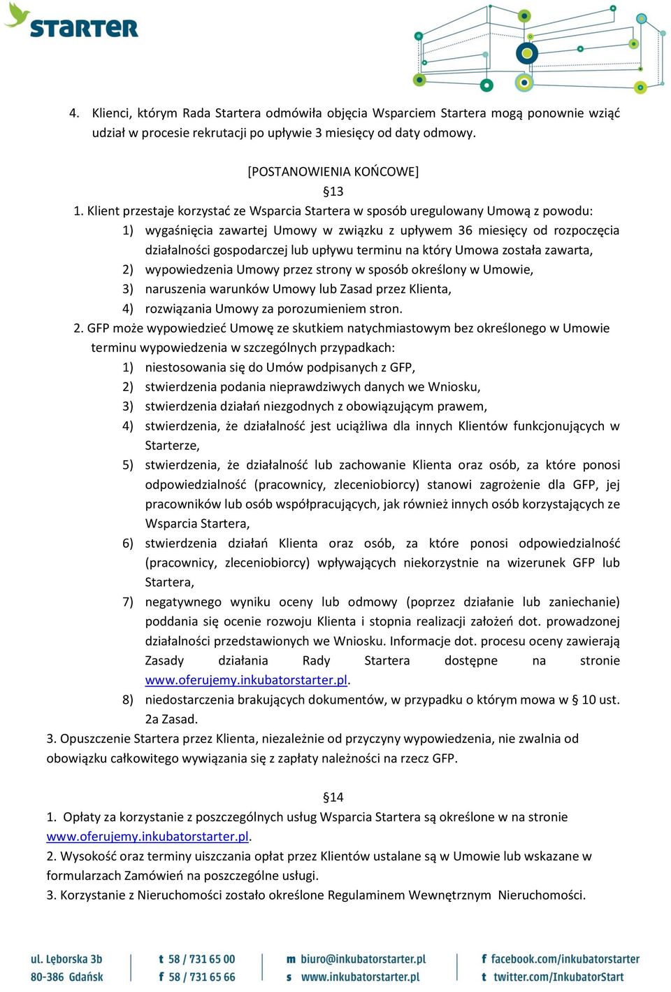 terminu na który Umowa została zawarta, 2) wypowiedzenia Umowy przez strony w sposób określony w Umowie, 3) naruszenia warunków Umowy lub Zasad przez Klienta, 4) rozwiązania Umowy za porozumieniem